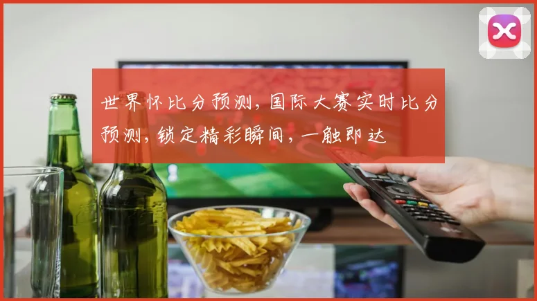 世界怀比分预测,国际大赛实时比分预测,锁定精彩瞬间,一触即达